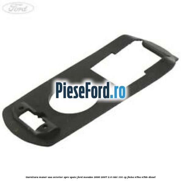 Garnitura maner usa exterior spre spate Ford Mondeo 2000-2007 2.0 TDCi 131 cp FMBA, N7BA, N7BB diesel
