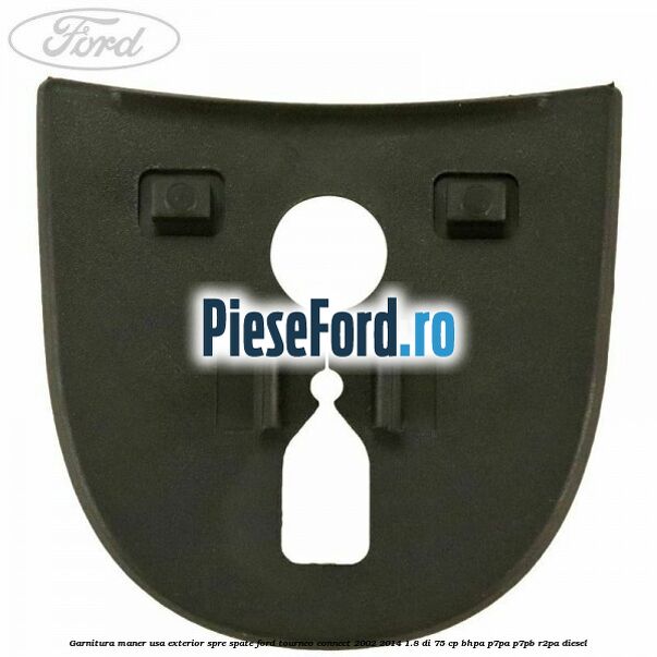 Garnitura maner usa exterior spre spate Ford Tourneo Connect 2002-2014 1.8 Di 75 cp BHPA, P7PA, P7PB, R2PA diesel