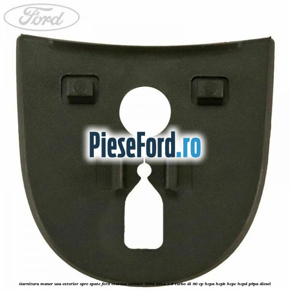 Garnitura maner usa exterior spre spate Ford Tourneo Connect 2002-2014 1.8 Turbo Di 90 cp Garnitura maner usa exterior spre spate Ford Tourneo Connect 2002-2014 1.8 Turbo Di 90 cp HCPA, HCPB, HCPC, HCPD, P9PA diesel