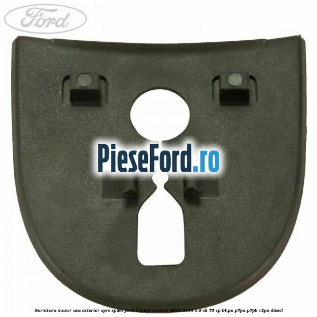 Garnitura maner usa exterior spre spate Ford Transit Connect 2002-2014 1.8 Di 75 cp Garnitura maner usa exterior spre spate Ford Transit Connect 2002-2014 1.8 Di 75 cp BHPA, P7PA, P7PB, R2PA diesel