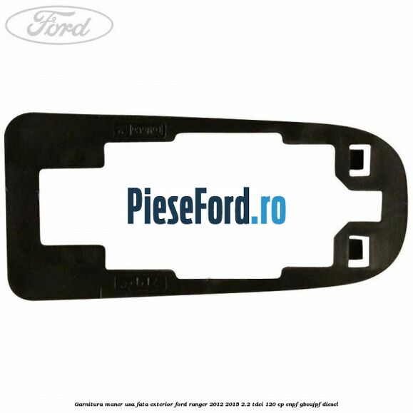 Garnitura maner usa fata exterior Ford Ranger 2012-2015 2.2 TDCi 120 cp Garnitura maner usa fata exterior Ford Ranger 2012-2015 2.2 TDCi 120 cp ENPF, GBVAJPF diesel
