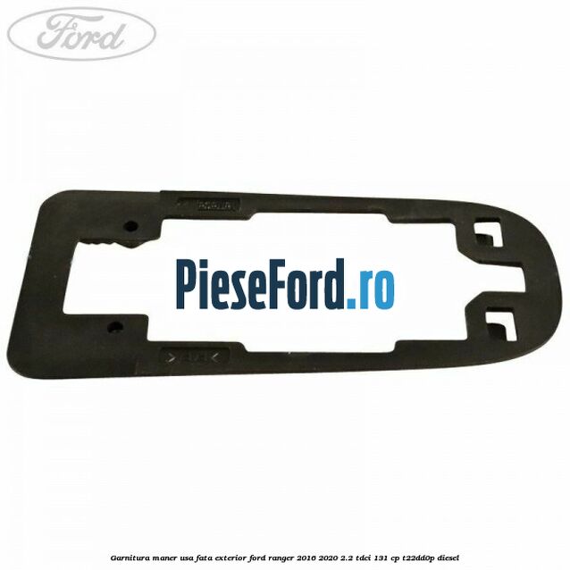 Garnitura maner usa fata exterior Ford Ranger 2016-2020 2.2 TDCi 131 cp T22DD0P diesel