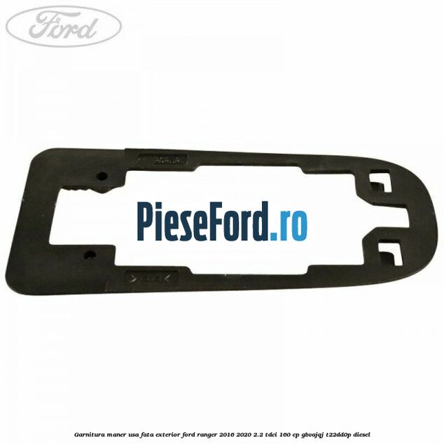 Garnitura maner usa fata exterior Ford Ranger 2016-2020 2.2 TDCi 160 cp GBVAJQJ, T22DD0P diesel
