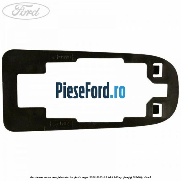 Garnitura maner usa fata exterior Ford Ranger 2016-2020 2.2 TDCi 160 cp GBVAJQJ, T22DD0P diesel