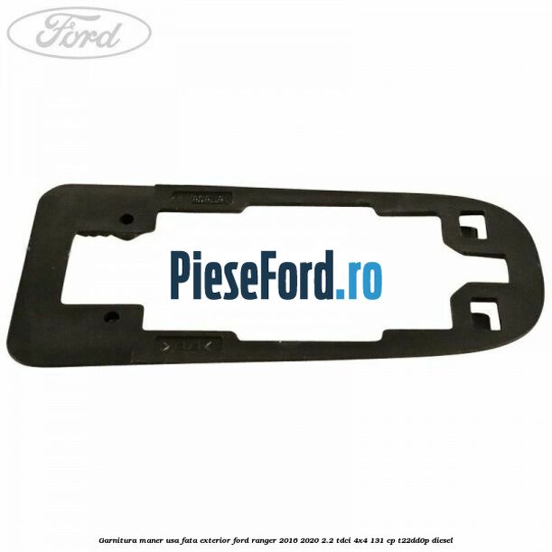 Garnitura maner usa fata exterior Ford Ranger 2016-2020 2.2 TDCi 4x4 131 cp Garnitura maner usa fata exterior Ford Ranger 2016-2020 2.2 TDCi 4x4 131 cp T22DD0P diesel