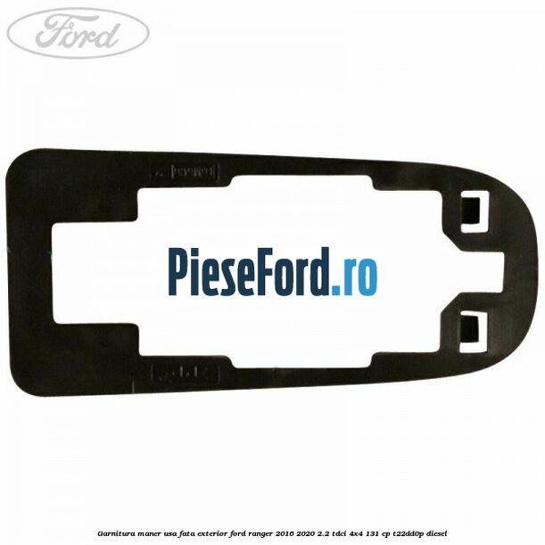 Garnitura maner usa fata exterior Ford Ranger 2016-2020 2.2 TDCi 4x4 131 cp Garnitura maner usa fata exterior Ford Ranger 2016-2020 2.2 TDCi 4x4 131 cp T22DD0P diesel