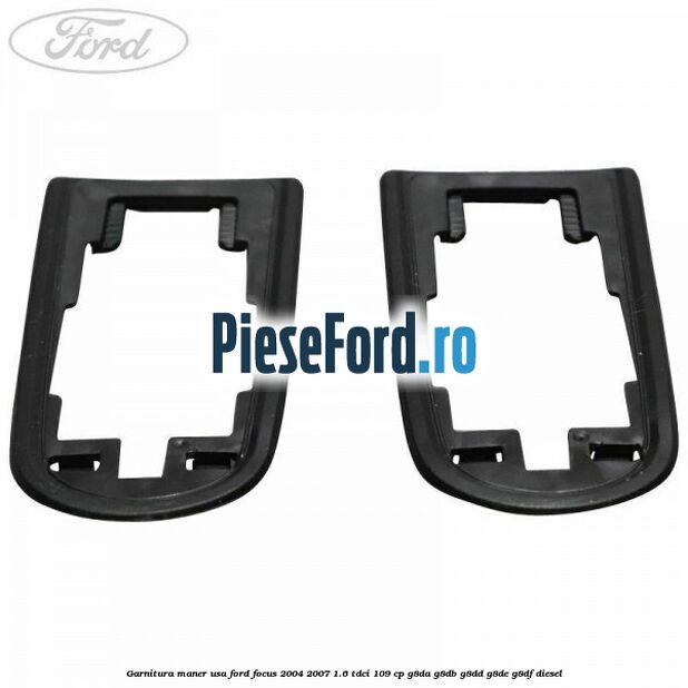 Garnitura maner usa Ford Focus 2004-2007 1.6 TDCi 109 cp G8DA, G8DB, G8DD, G8DE, G8DF diesel