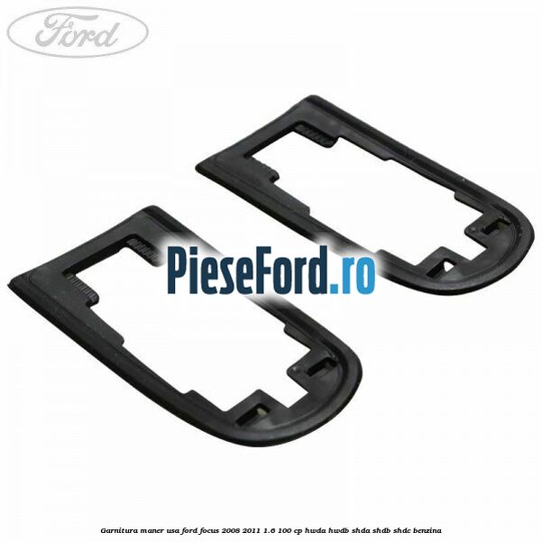 Garnitura maner usa Ford Focus 2008-2011 1.6 100 cp HWDA, HWDB, SHDA, SHDB, SHDC benzina