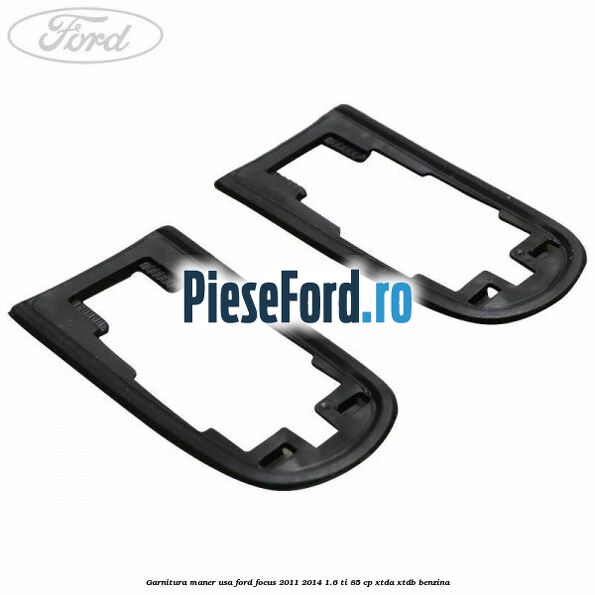 Garnitura maner usa Ford Focus 2011-2014 1.6 Ti 85 cp XTDA, XTDB benzina