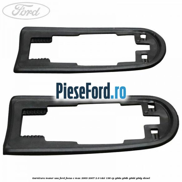 Garnitura maner usa Ford Focus C-Max 2003-2007 2.0 TDCi 136 cp Garnitura maner usa Ford Focus C-Max 2003-2007 2.0 TDCi 136 cp G6DA, G6DB, G6DD, G6DG diesel