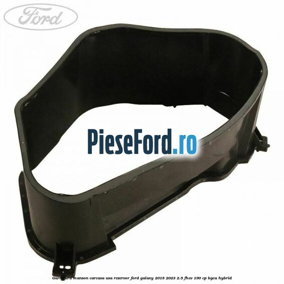Garnitura manson carcasa usa rezervor Ford Galaxy 2015-2023 2.5 FHEV 190 cp BGCA hybrid