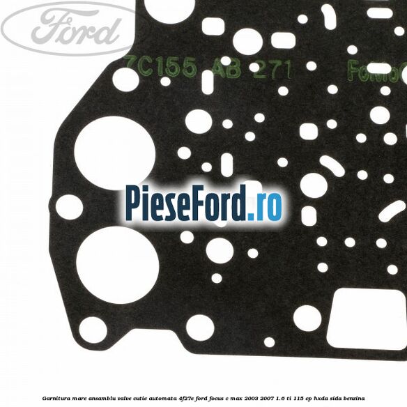 Garnitura mare ansamblu valve cutie automata 4F27E Ford Focus C-Max 2003-2007 1.6 Ti 115 cp Garnitura mare ansamblu valve cutie automata 4F27E Ford Focus C-Max 2003-2007 1.6 Ti 115 cp HXDA, SIDA benzina