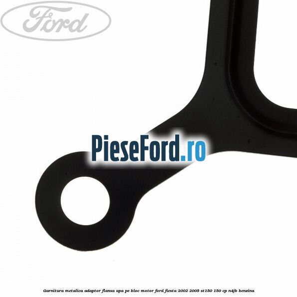 Garnitura metalica adaptor flansa apa pe bloc motor Ford Fiesta 2002-2005 ST150 150 cp N4JB benzina