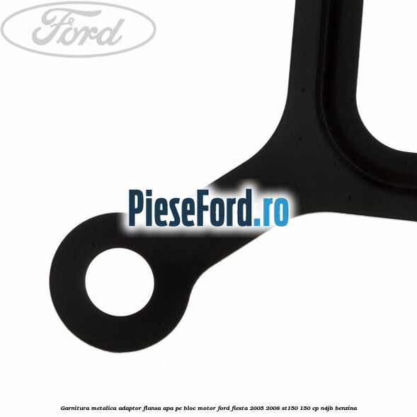 Garnitura metalica adaptor flansa apa pe bloc motor Ford Fiesta 2005-2008 ST150 150 cp N4JB benzina