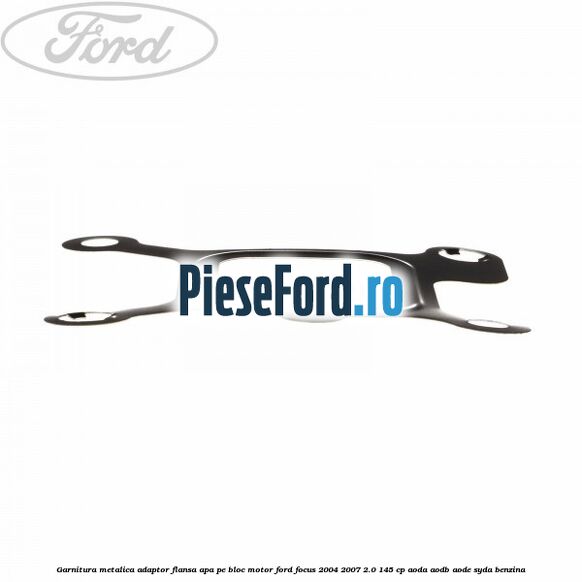 Garnitura metalica adaptor flansa apa pe bloc motor Ford Focus 2004-2007 2.0 145 cp AODA, AODB, AODE, SYDA benzina