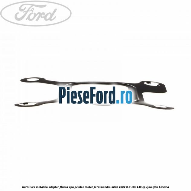 Garnitura metalica adaptor flansa apa pe bloc motor Ford Mondeo 2000-2007 2.0 16V 146 cp CJBA, CJBB benzina