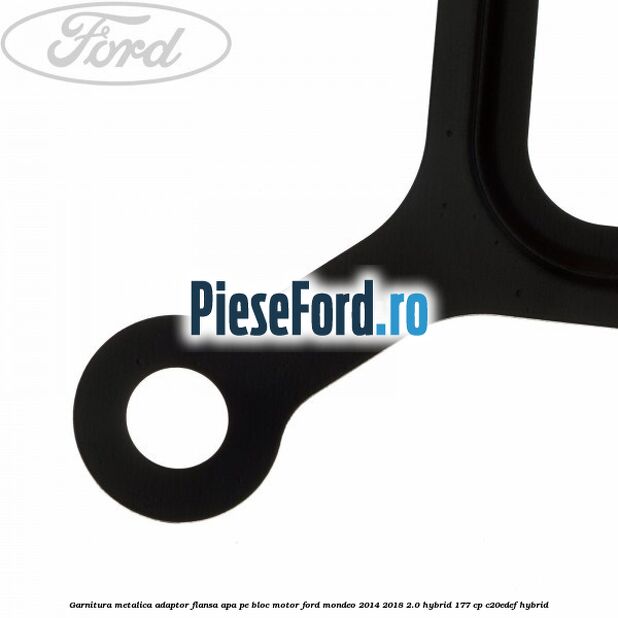 Garnitura metalica adaptor flansa apa pe bloc motor Ford Mondeo 2014-2018 2.0 Hybrid 177 cp C20EDEF hybrid
