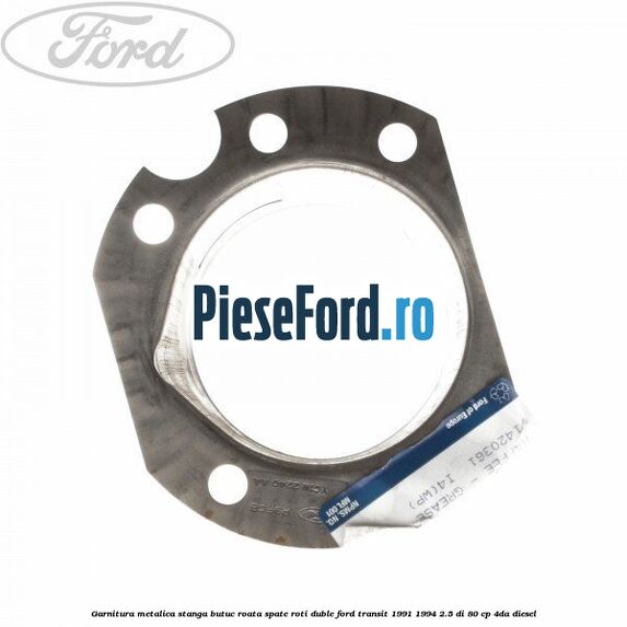 Garnitura metalica stanga butuc roata spate roti duble Ford Transit 1991-1994 2.5 DI 80 cp 4DA diesel