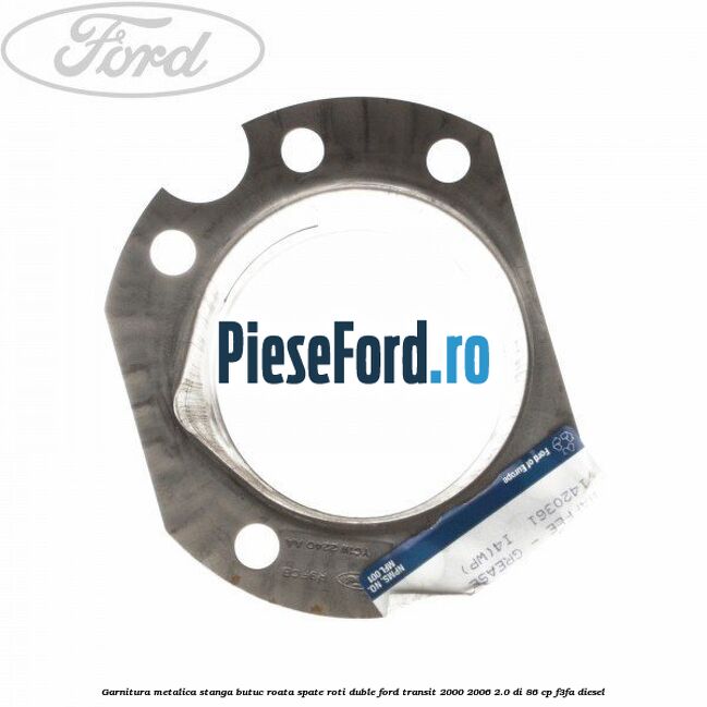 Garnitura metalica stanga butuc roata spate roti duble Ford Transit 2000-2006 2.0 DI 86 cp F3FA diesel
