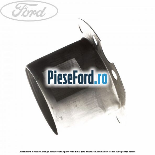 Garnitura metalica stanga butuc roata spate roti duble Ford Transit 2000-2006 2.4 TDdi 120 cp Garnitura metalica stanga butuc roata spate roti duble Ford Transit 2000-2006 2.4 TDdi 120 cp D4FA diesel