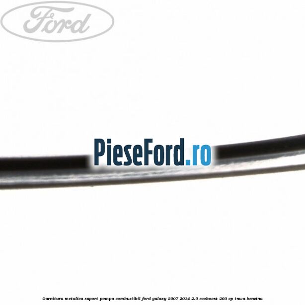 Garnitura metalica suport pompa combustibil Ford Galaxy 2007-2014 2.0 EcoBoost 203 cp TNWA benzina