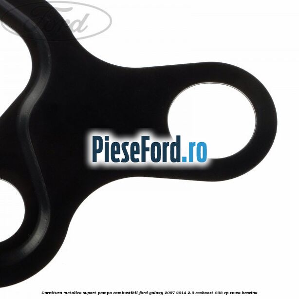 Garnitura metalica suport pompa combustibil Ford Galaxy 2007-2014 2.0 EcoBoost 203 cp TNWA benzina