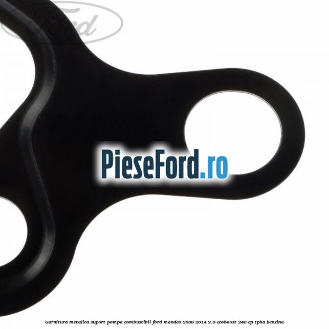 Garnitura metalica suport pompa combustibil Ford Mondeo 2008-2014 2.0 EcoBoost 240 cp TPBA benzina