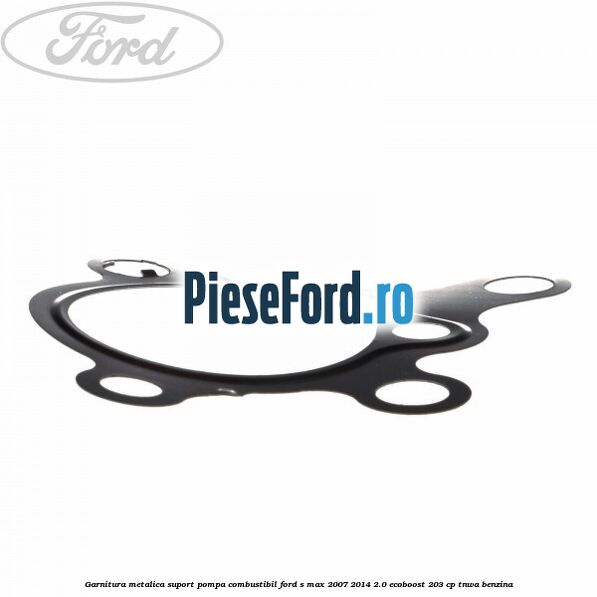 Garnitura metalica suport pompa combustibil Ford S-Max 2007-2014 2.0 EcoBoost 203 cp TNWA benzina