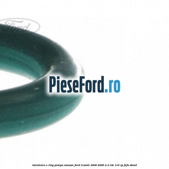 Garnitura, o-ring pompa vacuum Ford Transit 2000-2006 2.4 TDE 115 cp FXFA diesel