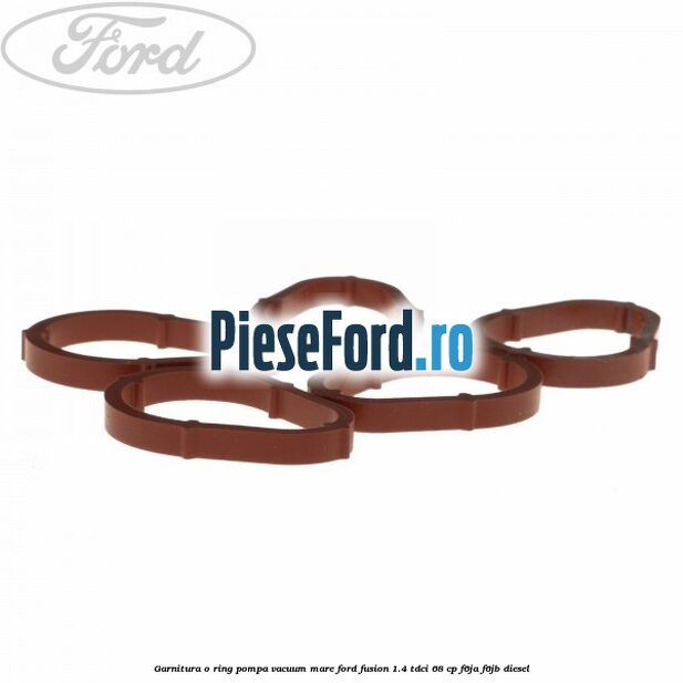 Garnitura o ring pompa vacuum mare Ford Fusion 1.4 TDCi 68 cp Garnitura o ring pompa vacuum mare Ford Fusion 1.4 TDCi 68 cp F6JA, F6JB diesel