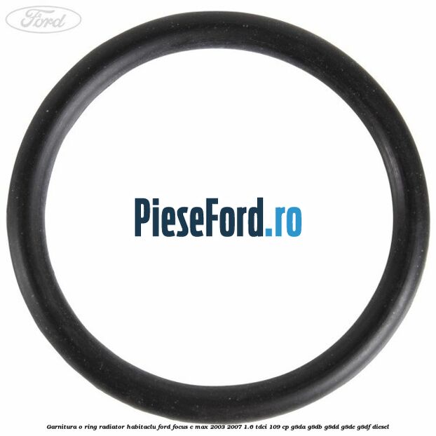 Garnitura, o ring radiator habitaclu Ford Focus C-Max 2003-2007 1.6 TDCi 109 cp Garnitura, o ring radiator habitaclu Ford Focus C-Max 2003-2007 1.6 TDCi 109 cp G8DA, G8DB, G8DD, G8DE, G8DF diesel