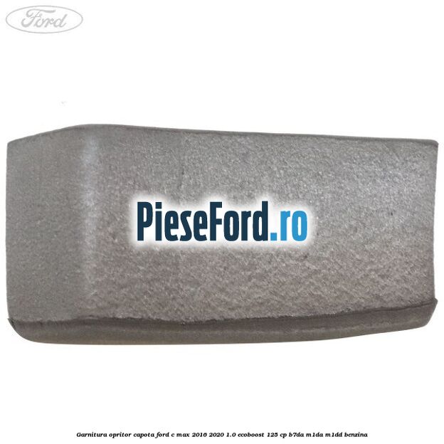 Garnitura opritor capota Ford C-Max 2016-2020 1.0 EcoBoost 125 cp Garnitura opritor capota Ford C-Max 2016-2020 1.0 EcoBoost 125 cp B7DA, M1DA, M1DD benzina