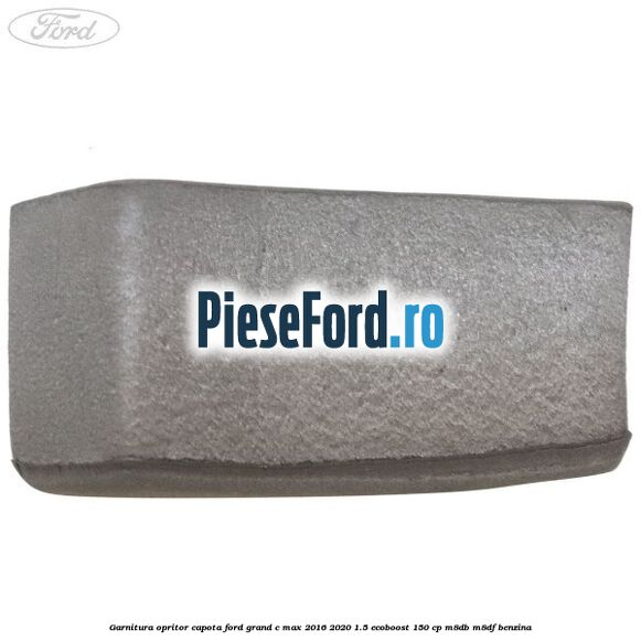 Garnitura opritor capota Ford Grand C-Max 2016-2020 1.5 EcoBoost 150 cp M8DB, M8DF benzina