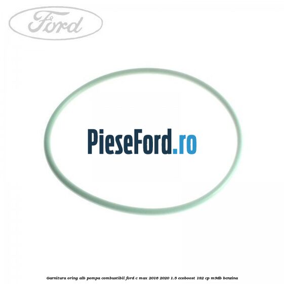 Garnitura, oring alb pompa combustibil Ford C-Max 2016-2020 1.5 EcoBoost 182 cp Garnitura, oring alb pompa combustibil Ford C-Max 2016-2020 1.5 EcoBoost 182 cp M9DB benzina