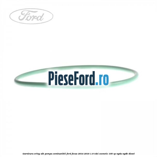 Garnitura, oring alb pompa combustibil Ford Focus 2014-2018 1.6 TDCi ECOnetic 105 cp Garnitura, oring alb pompa combustibil Ford Focus 2014-2018 1.6 TDCi ECOnetic 105 cp NGDA, NGDB diesel