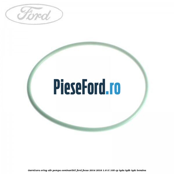 Garnitura, oring alb pompa combustibil Ford Focus 2014-2018 1.6 Ti 105 cp IQDA, IQDB, IQDC benzina