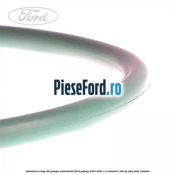 Garnitura, oring alb pompa combustibil Ford Galaxy 2015-2023 1.5 EcoBoost 160 cp UNCJ, UNCK benzina