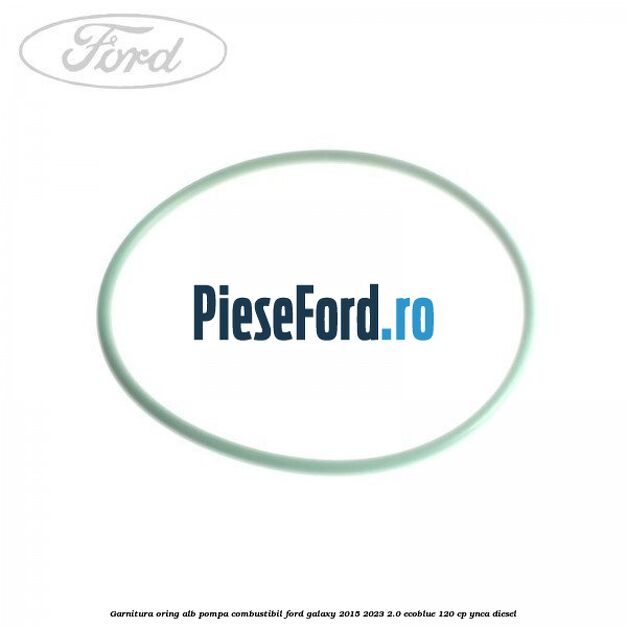 Garnitura, oring alb pompa combustibil Ford Galaxy 2015-2023 2.0 EcoBlue 120 cp YNCA diesel
