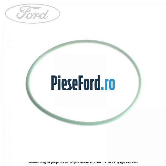 Garnitura, oring alb pompa combustibil Ford Mondeo 2014-2018 1.5 TDCi 120 cp UGCC, XUCA diesel