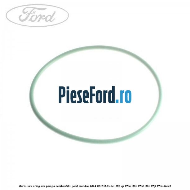 Garnitura, oring alb pompa combustibil Ford Mondeo 2014-2018 2.0 TDCi 150 cp T7CA, T7CC, T7CD, T7CE, T7CF, T7CN diesel