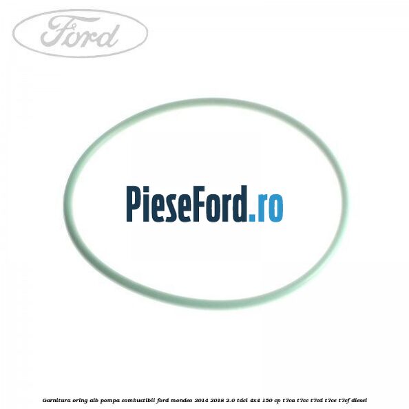 Garnitura, oring alb pompa combustibil Ford Mondeo 2014-2018 2.0 TDCi 4x4 150 cp Garnitura, oring alb pompa combustibil Ford Mondeo 2014-2018 2.0 TDCi 4x4 150 cp T7CA, T7CC, T7CD, T7CE, T7CF diesel