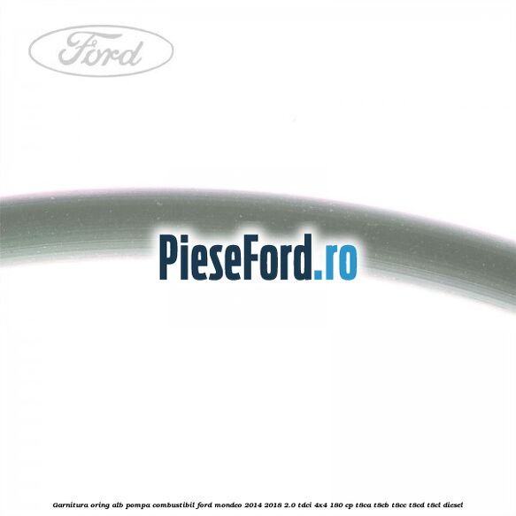 Garnitura, oring alb pompa combustibil Ford Mondeo 2014-2018 2.0 TDCi 4x4 180 cp T8CA, T8CB, T8CC, T8CD, T8CL diesel