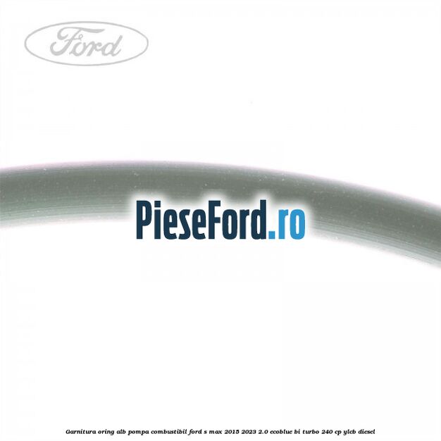 Garnitura, oring alb pompa combustibil Ford S-Max 2015-2023 2.0 EcoBlue Bi-Turbo 240 cp YLCB diesel