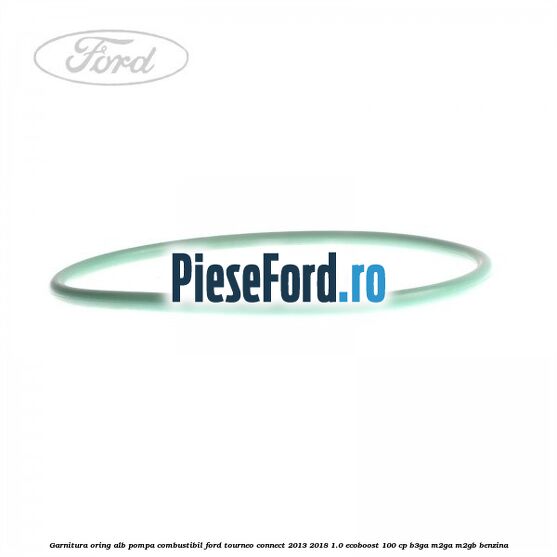 Garnitura, oring alb pompa combustibil Ford Tourneo Connect 2013-2018 1.0 EcoBoost 100 cp B3GA, M2GA, M2GB benzina
