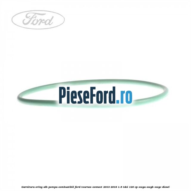 Garnitura, oring alb pompa combustibil Ford Tourneo Connect 2013-2018 1.5 TDCi 120 cp XWGA, XWGB, XWGC diesel