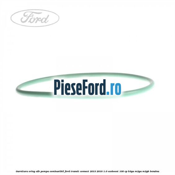 Garnitura, oring alb pompa combustibil Ford Transit Connect 2013-2018 1.0 EcoBoost 100 cp B3GA, M2GA, M2GB benzina