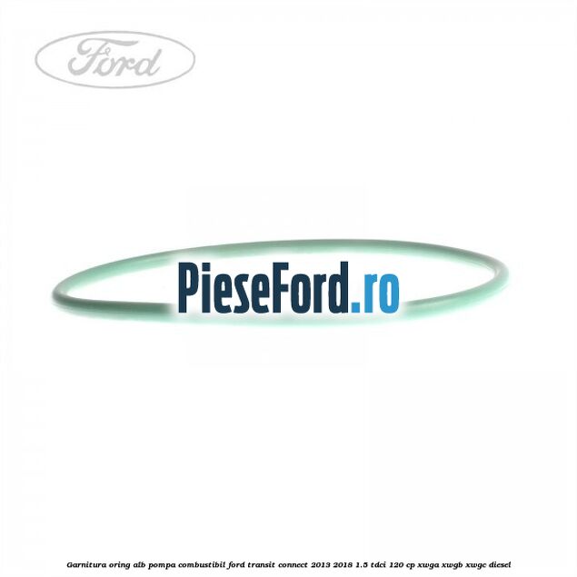Garnitura, oring alb pompa combustibil Ford Transit Connect 2013-2018 1.5 TDCi 120 cp XWGA, XWGB, XWGC diesel