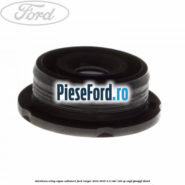 Garnitura oring capac culbutori Ford Ranger 2012-2015 2.2 TDCi 120 cp ENPF, GBVAJPF diesel