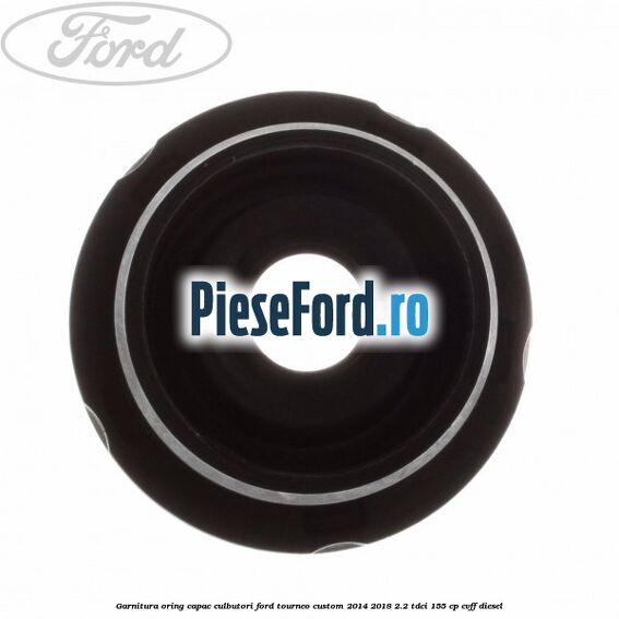 Garnitura oring capac culbutori Ford Tourneo Custom 2014-2018 2.2 TDCi 155 cp CVFF diesel