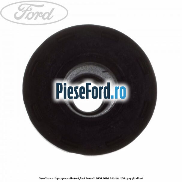 Garnitura oring capac culbutori Ford Transit 2006-2014 2.2 TDCi 130 cp QWFA diesel